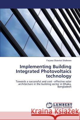 Implementing Building Integrated Photovoltaics technology Shahreen Farjana Shawkat 9783659595301 LAP Lambert Academic Publishing