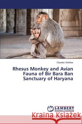 Rhesus Monkey and Avian Fauna of Bir Bara Ban Sanctuary of Haryana Shekhar Chander 9783659595370 LAP Lambert Academic Publishing