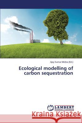 Ecological Modelling of Carbon Sequestration Mishra Ajay Kumar 9783659595394 LAP Lambert Academic Publishing