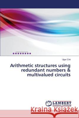 Arithmetic Structures Using Redundant Numbers & Multivalued Circuits Cini Ugur 9783659595608