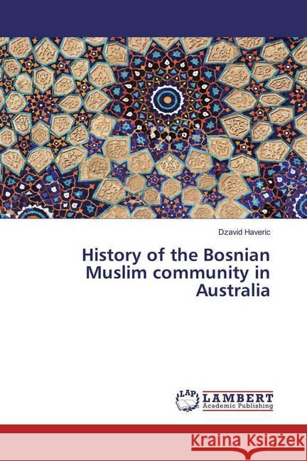 History of the Bosnian Muslim community in Australia Haveric, Dzavid 9783659595783 LAP Lambert Academic Publishing