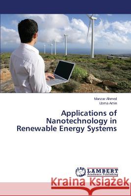 Applications of Nanotechnology in Renewable Energy Systems Ahmed Manzar                             Amin Uzma 9783659595844 LAP Lambert Academic Publishing