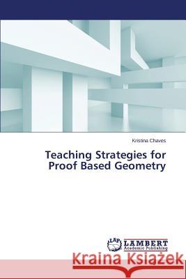 Teaching Strategies for Proof Based Geometry Chaves Kristina 9783659595882 LAP Lambert Academic Publishing