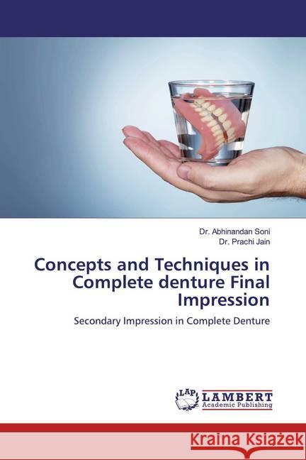 Concepts and Techniques in Complete denture Final Impression : Secondary Impression in Complete Denture Soni, Dr. Abhinandan; Jain, Dr. Prachi 9783659596148