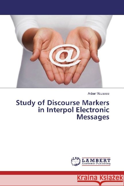 Study of Discourse Markers in Interpol Electronic Messages Mousaee, Akbar 9783659596377