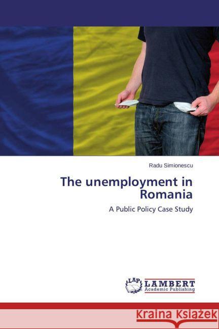 The unemployment in Romania : A Public Policy Case Study Simionescu, Radu 9783659596391 LAP Lambert Academic Publishing