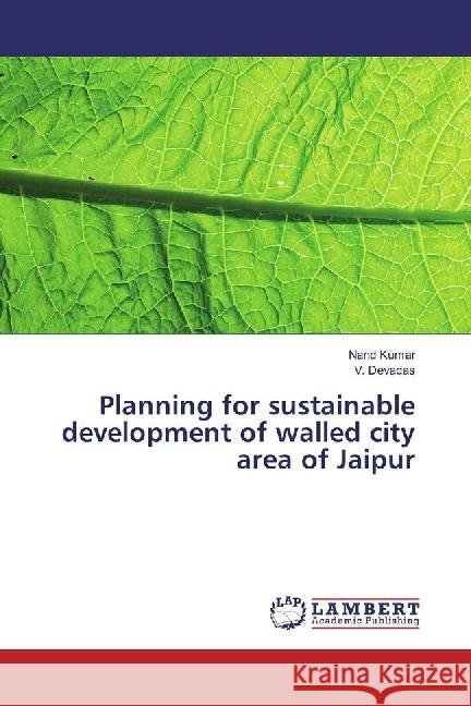 Planning for sustainable development of walled city area of Jaipur Kumar, Nand; Devadas, V. 9783659596803