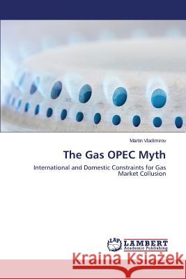 The Gas OPEC Myth Vladimirov Martin 9783659596872