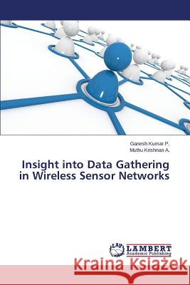 Insight Into Data Gathering in Wireless Sensor Networks P. Ganesh Kumar                          A. Muthu Krishnan 9783659596957