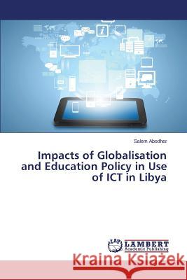 Impacts of Globalisation and Education Policy in Use of ICT in Libya Abodher Salem 9783659597053