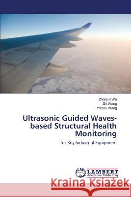 Ultrasonic Guided Waves-based Structural Health Monitoring Wu Zhanjun 9783659597237 LAP Lambert Academic Publishing