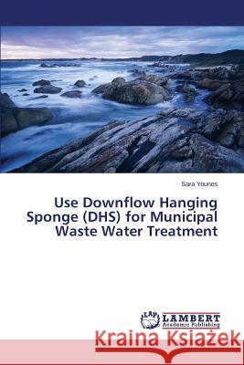 Use Downflow Hanging Sponge (DHS) for Municipal Waste Water Treatment Younes Sara 9783659597459 LAP Lambert Academic Publishing