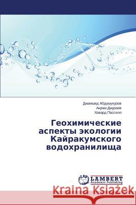 Geokhimicheskie aspekty ekologii Kayrakumskogo vodokhranilishcha Abdushukurov Dzhamshed                   Dzhuraev Akram                           Passell Khovard 9783659597800 LAP Lambert Academic Publishing