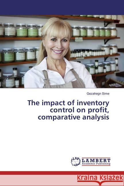 The impact of inventory control on profit, comparative analysis Sime, Gezahegn 9783659598029