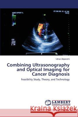 Combining Ultrasonography and Optical Imaging for Cancer Diagnosis Alqasemi Umar 9783659598098