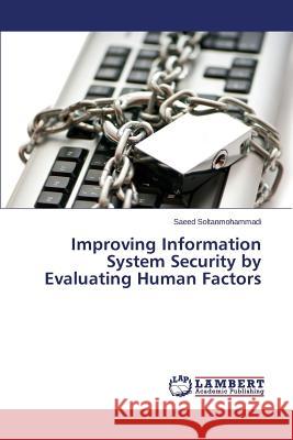 Improving Information System Security by Evaluating Human Factors Soltanmohammadi Saeed 9783659598258