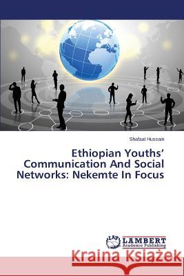 Ethiopian Youths' Communication and Social Networks: Nekemte in Focus Hussain Shafaat 9783659598364