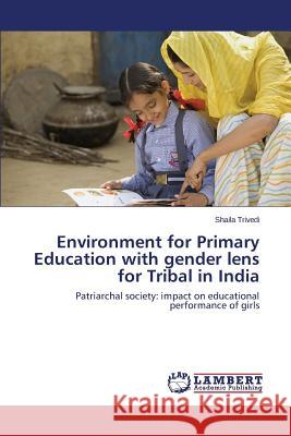 Environment for Primary Education with gender lens for Tribal in India Trivedi Shaila 9783659598920 LAP Lambert Academic Publishing