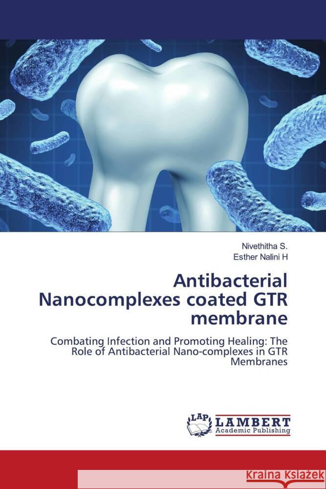 Antibacterial Nanocomplexes coated GTR membrane S., Nivethitha, H, Esther Nalini 9783659598999