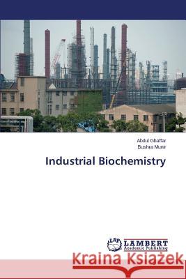 Industrial Biochemistry Ghaffar Abdul                            Munir Bushra 9783659599026 LAP Lambert Academic Publishing