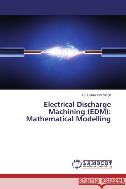 Electrical Discharge Machining (EDM): Mathematical Modelling Singh, Er. Harminder 9783659599101