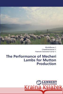 The Performance of Mecheri Lambs for Mutton Production J. Muralidharan                          V. Chandirasekaran                       V. Ramesh Saravana Kumar 9783659599194