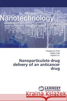 Nanoparticulate drug delivery of an anticancer drug Patel Paragkumar 9783659599385 LAP Lambert Academic Publishing