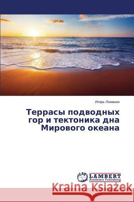 Terrasy podvodnykh gor i tektonika dna Mirovogo okeana Lomakin Igor' 9783659599521 LAP Lambert Academic Publishing