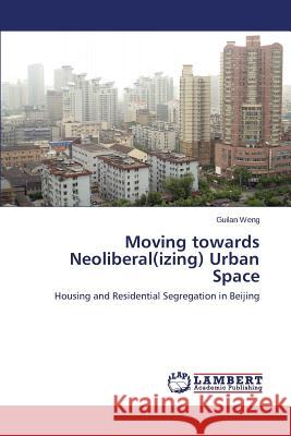 Moving towards Neoliberal(izing) Urban Space Weng Guilan 9783659599743