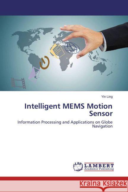 Intelligent MEMS Motion Sensor : Information Processing and Applications on Globe Navigation Ling, Yin 9783659599767