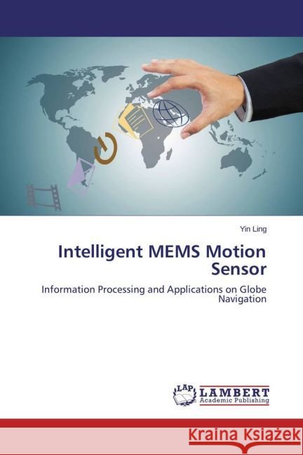 Intelligent MEMS Motion Sensor : Information Processing and Applications on Globe Navigation Ling, Yin 9783659599767