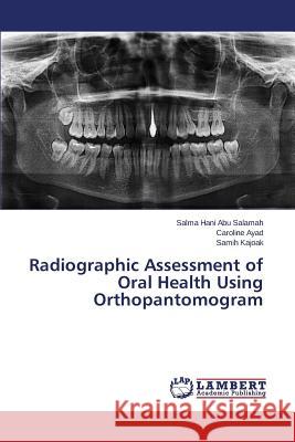 Radiographic Assessment of Oral Health Using Orthopantomogram Abu Salamah Salma Hani                   Ayad Caroline                            Kajoak Samih 9783659599798 LAP Lambert Academic Publishing
