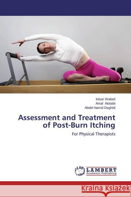 Assessment and Treatment of Post-Burn Itching : For Physical Therapists Waked, Intsar; Alotaibi, Amal; Deghidi, Abdel Hamid 9783659599989