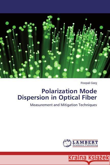 Polarization Mode Dispersion in Optical Fiber : Measurement and Mitigation Techniques Garg, Roopali 9783659599996