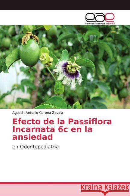 Efecto de la Passiflora Incarnata 6c en la ansiedad : en Odontopediatria Corona Zavala, Agustin Antonio 9783659605109