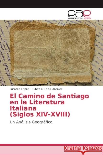 El Camino de Santiago en la Literatura Italiana (Siglos XIV-XVIII) : Un Análisis Geográfico Lopez, Lucrezia; Lois González, Rubén C. 9783659605178