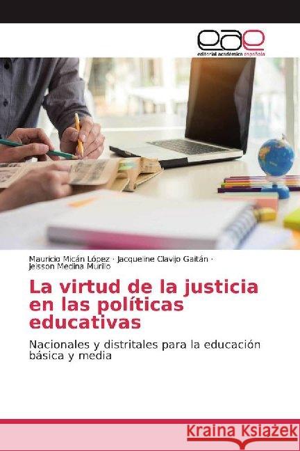 La virtud de la justicia en las políticas educativas : Nacionales y distritales para la educación básica y media Micán López, Mauricio; Clavijo Gaitán, Jacqueline; Medina Murillo, Jeisson 9783659605215