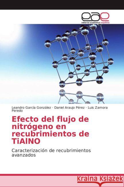 Efecto del flujo de nitrógeno en recubrimientos de TiAlNO : Caracterización de recubrimientos avanzados García González, Leandro; Araujo Pérez, Daniel; Zamora Peredo, Luis 9783659605321 Editorial Académica Española