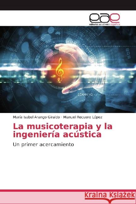 La musicoterapia y la ingeniería acústica : Un primer acercamiento Arango Giraldo, María Isabel; Recuero López, Manuel 9783659605383