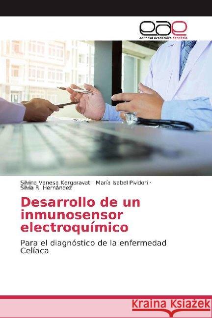 Desarrollo de un inmunosensor electroquímico : Para el diagnóstico de la enfermedad Celíaca Kergaravat, Silvina Vanesa; Isabel Pividori, María; R. Hernández, Silvia 9783659605499 Editorial Académica Española