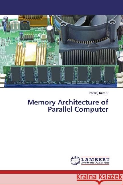 Memory Architecture of Parallel Computer Kumar, Pankaj 9783659606069