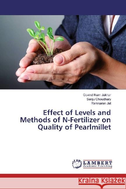 Effect of Levels and Methods of N-Fertilizer on Quality of Pearlmillet Jakhar, Govind Ram; Choudhary, Sanju; Jat, Ramkaran 9783659606076