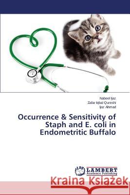 Occurrence & Sensitivity of Staph and E. coli in Endometritic Buffalo Ijaz Nabeel 9783659606182 LAP Lambert Academic Publishing