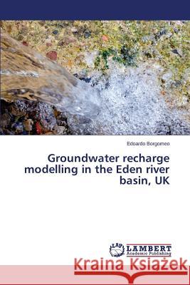 Groundwater recharge modelling in the Eden river basin, UK Borgomeo Edoardo 9783659606441