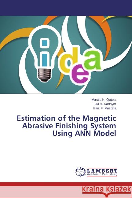 Estimation of the Magnetic Abrasive Finishing System Using ANN Model K. Qate'a, Marwa; Kadhym, Ali H.; Mustafa, Faiz F. 9783659606496