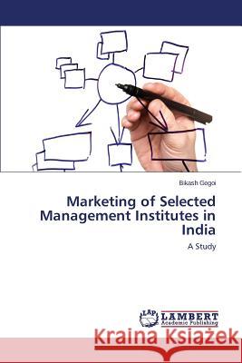 Marketing of Selected Management Institutes in India Gogoi Bikash 9783659606502