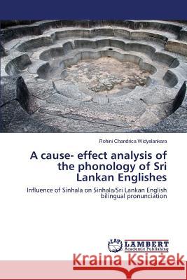 A Cause- Effect Analysis of the Phonology of Sri Lankan Englishes Widyalankara Rohini Chandrica 9783659606557