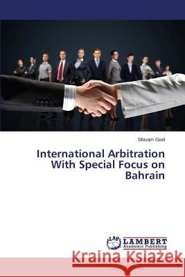 International Arbitration With Special Focus on Bahrain Goel Shivam 9783659606656