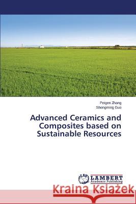 Advanced Ceramics and Composites Based on Sustainable Resources Zhang Peigen                             Guo Shengming 9783659606762