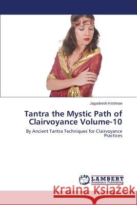 Tantra the Mystic Path of Clairvoyance Volume-10 Krishnan Jagadeesh 9783659606779 LAP Lambert Academic Publishing